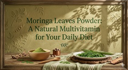 Moringa Leaves Powder: A Natural Multivitamin for Your Daily Diet