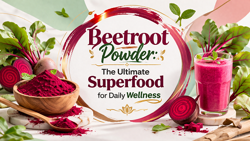 Beetroot Powder: The Ultimate Superfood for Daily Wellness