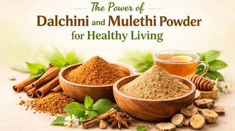 The Power of Dalchini and Mulethi Powder for Healthy Living