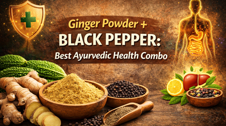Ginger Powder + Black Pepper: Best Ayurvedic Health Combo