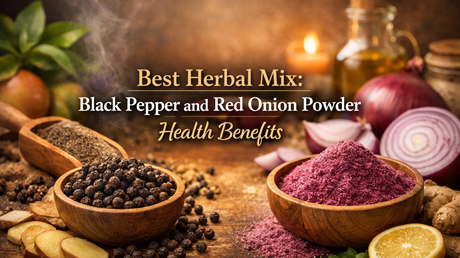Best Herbal Mix: Black Pepper and Red Onion Powder Health Benefits