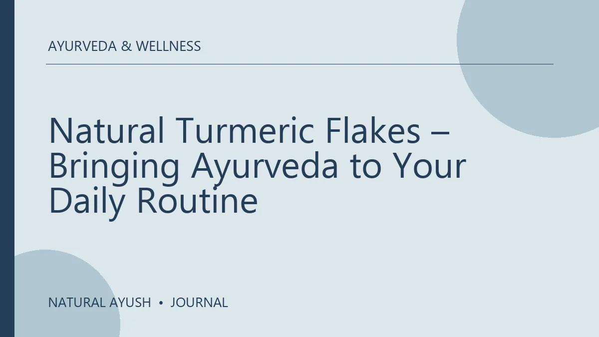 Natural Turmeric Flakes – Bringing Ayurveda to Your Daily Routine