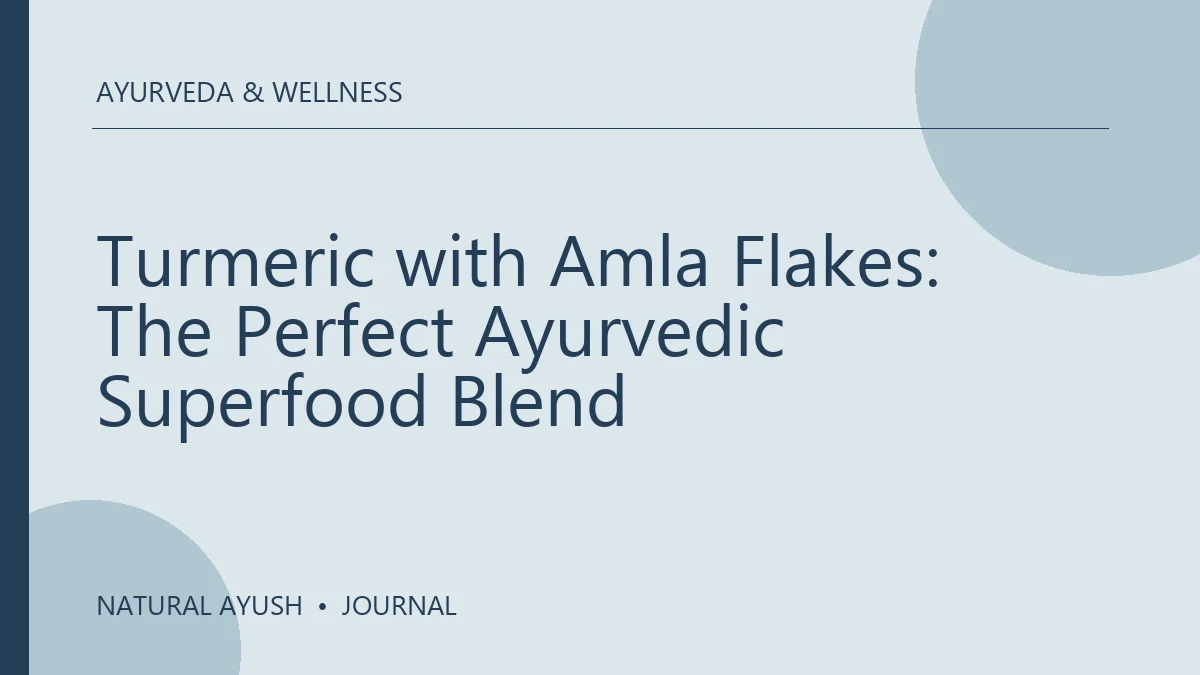 Turmeric with Amla Flakes: The Perfect Ayurvedic Superfood Blend