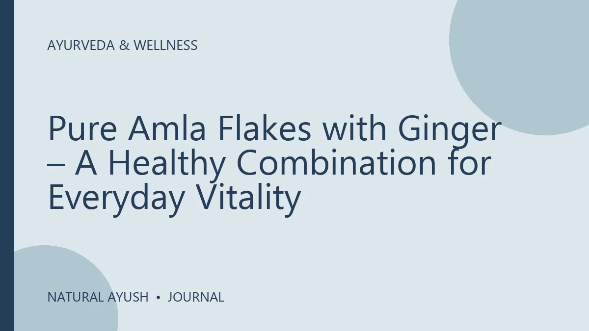 Pure Amla Flakes with Ginger – A Healthy Combination for Everyday Vitality